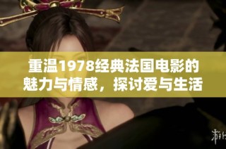 重温1978经典法国电影的魅力与情感，探讨爱与生活的真谛