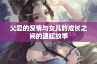 父爱的深情与女儿的成长之间的温暖故事