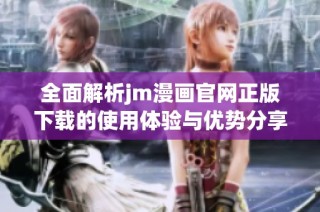 全面解析jm漫画官网正版下载的使用体验与优势分享