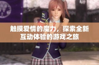 触摸爱情的魔力，探索全新互动体验的游戏之旅