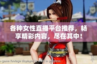 各种女性直播平台推荐，畅享精彩内容，尽在其中！