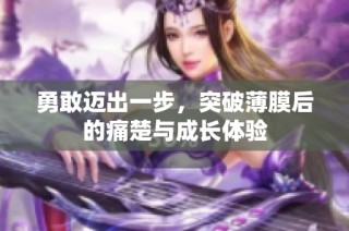 勇敢迈出一步，突破薄膜后的痛楚与成长体验