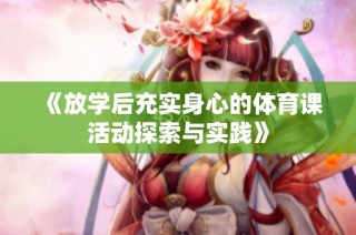 《放学后充实身心的体育课活动探索与实践》