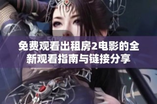 免费观看出租房2电影的全新观看指南与链接分享
