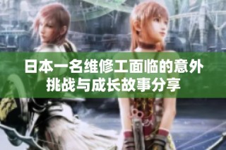 日本一名维修工面临的意外挑战与成长故事分享