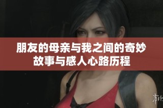 朋友的母亲与我之间的奇妙故事与感人心路历程