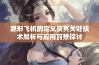 隐形飞机的定义及其关键技术解析与应用前景探讨