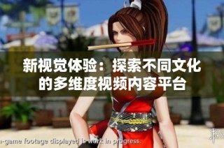 新视觉体验：探索不同文化的多维度视频内容平台