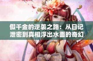 假千金的逆袭之路：从日记泄密到真相浮出水面的奇幻旅程