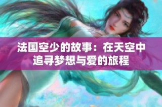 法国空少的故事：在天空中追寻梦想与爱的旅程