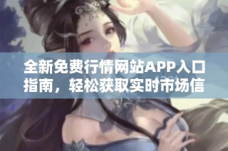 全新免费行情网站APP入口指南，轻松获取实时市场信息