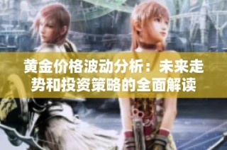 黄金价格波动分析：未来走势和投资策略的全面解读