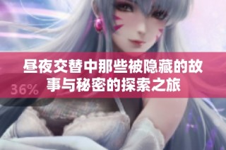 昼夜交替中那些被隐藏的故事与秘密的探索之旅