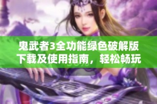 鬼武者3全功能绿色破解版下载及使用指南，轻松畅玩游戏！