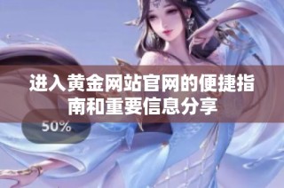 进入黄金网站官网的便捷指南和重要信息分享