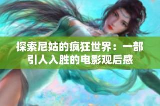 探索尼姑的疯狂世界：一部引人入胜的电影观后感