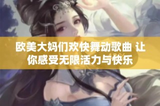 欧美大妈们欢快舞动歌曲 让你感受无限活力与快乐