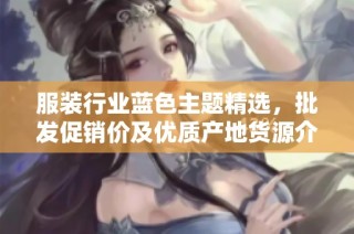 服装行业蓝色主题精选，批发促销价及优质产地货源介绍