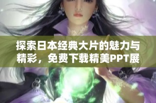 探索日本经典大片的魅力与精彩，免费下载精美PPT展示素材
