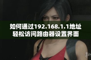 如何通过192.168.1.1地址轻松访问路由器设置界面