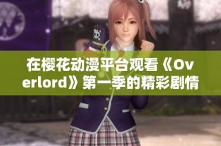 在樱花动漫平台观看《Overlord》第一季的精彩剧情与角色发展