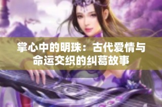 掌心中的明珠：古代爱情与命运交织的纠葛故事