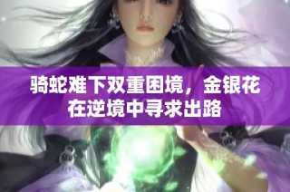 骑蛇难下双重困境，金银花在逆境中寻求出路