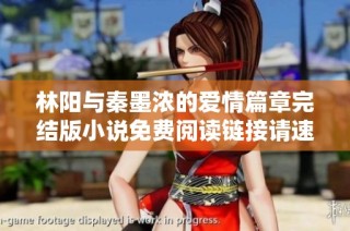 林阳与秦墨浓的爱情篇章完结版小说免费阅读链接请速来查看