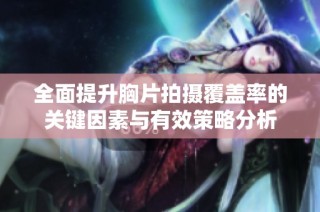 全面提升胸片拍摄覆盖率的关键因素与有效策略分析