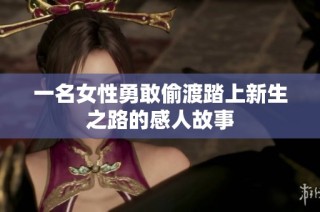 一名女性勇敢偷渡踏上新生之路的感人故事