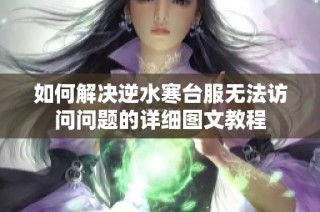 如何解决逆水寒台服无法访问问题的详细图文教程