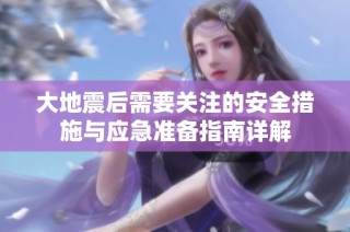 大地震后需要关注的安全措施与应急准备指南详解