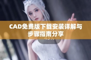 CAD免费版下载安装详解与步骤指南分享