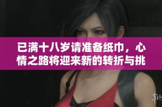 已满十八岁请准备纸巾，心情之路将迎来新的转折与挑战