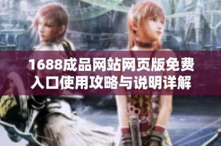 1688成品网站网页版免费入口使用攻略与说明详解