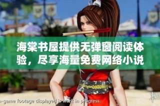 海棠书屋提供无弹窗阅读体验，尽享海量免费网络小说的乐趣和便捷