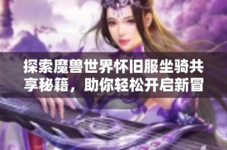 探索魔兽世界怀旧服坐骑共享秘籍，助你轻松开启新冒险旅程