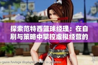 探索范特西篮球经理：在自刷与策略中掌控虚拟经营的奥秘