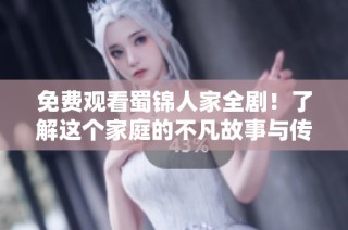免费观看蜀锦人家全剧！了解这个家庭的不凡故事与传承之路