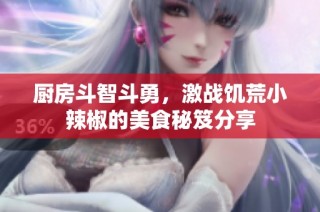 厨房斗智斗勇，激战饥荒小辣椒的美食秘笈分享