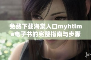 免费下载海棠入口myhtlme电子书的完整指南与步骤分享