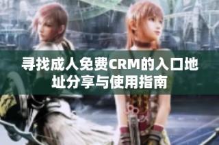 寻找成人免费CRM的入口地址分享与使用指南