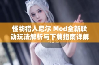 怪物猎人尼尔 Mod全新联动玩法解析与下载指南详解