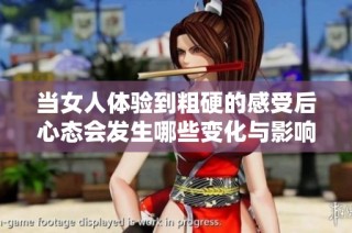 当女人体验到粗硬的感受后心态会发生哪些变化与影响