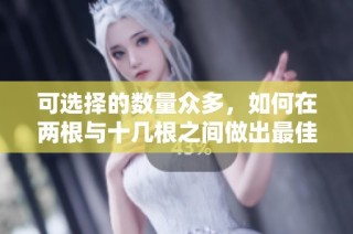 可选择的数量众多，如何在两根与十几根之间做出最佳选择