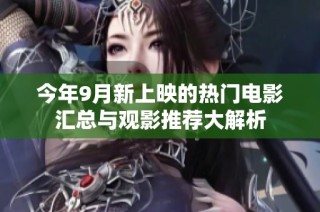 今年9月新上映的热门电影汇总与观影推荐大解析