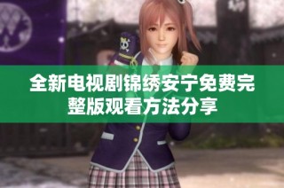 全新电视剧锦绣安宁免费完整版观看方法分享
