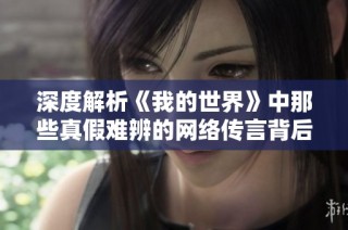 深度解析《我的世界》中那些真假难辨的网络传言背后的真实故事