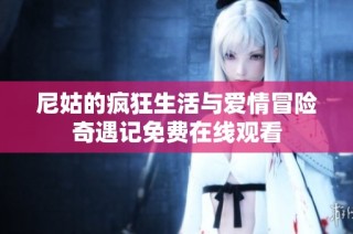 尼姑的疯狂生活与爱情冒险奇遇记免费在线观看