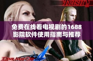 免费在线看电视剧的1688影院软件使用指南与推荐